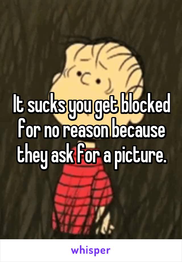 It sucks you get blocked for no reason because they ask for a picture.