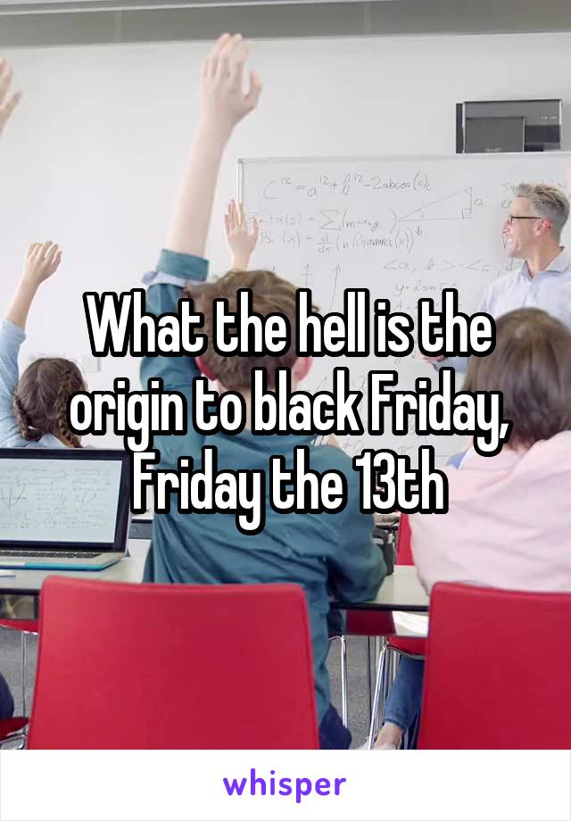 What the hell is the origin to black Friday, Friday the 13th