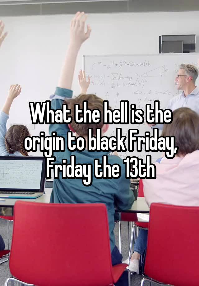 What the hell is the origin to black Friday, Friday the 13th