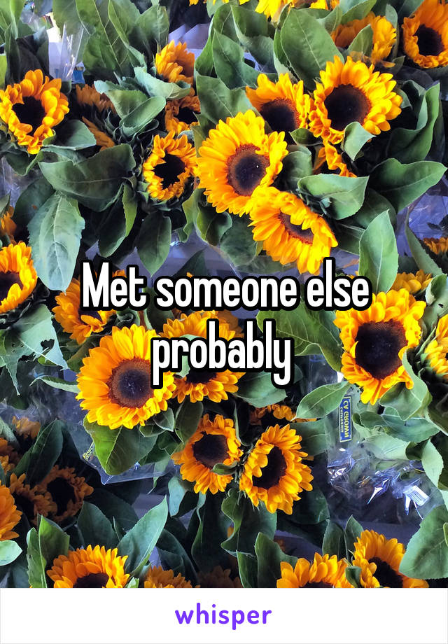 Met someone else probably 