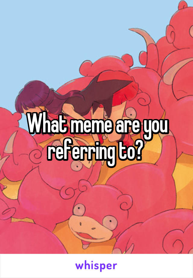 What meme are you referring to? 