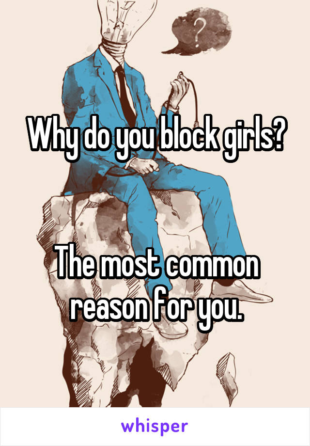 Why do you block girls?


The most common reason for you.