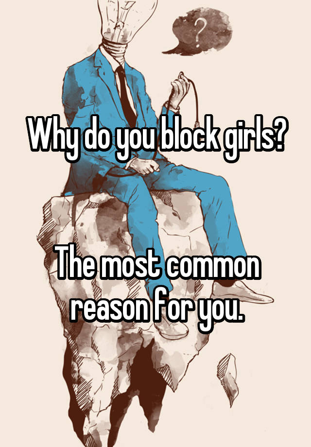 Why do you block girls?


The most common reason for you.