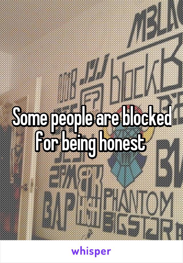 Some people are blocked for being honest 