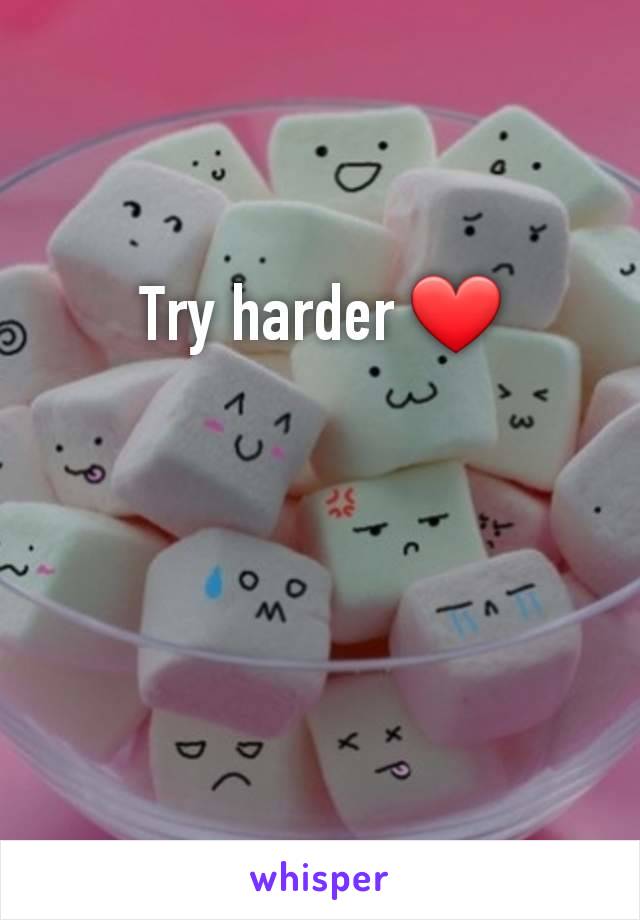 Try harder ❤️