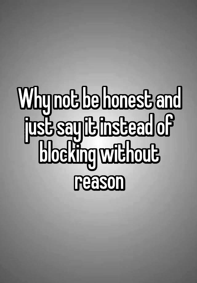 Why not be honest and just say it instead of blocking without reason