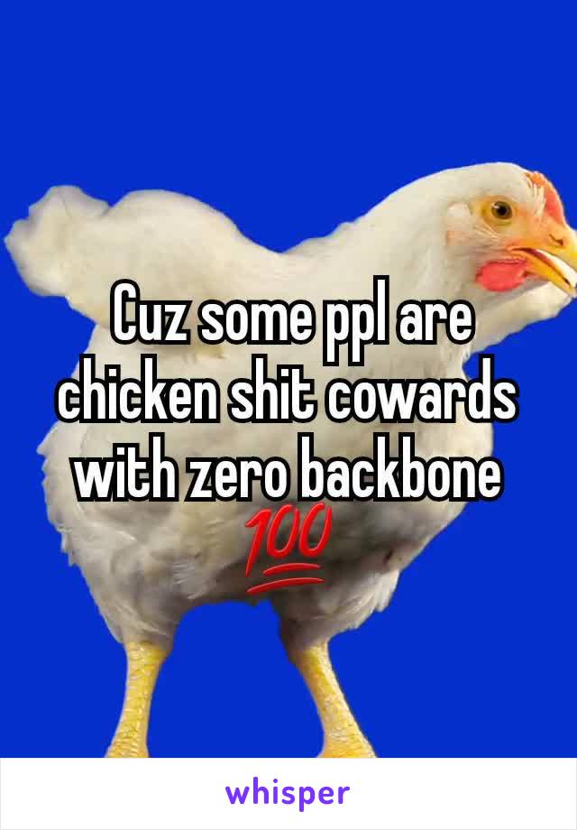  Cuz some ppl are chicken shit cowards with zero backbone 💯