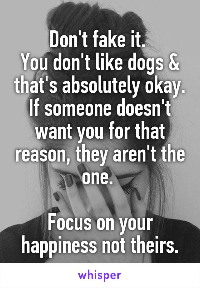 Don't fake it. 
You don't like dogs & that's absolutely okay. If someone doesn't want you for that reason, they aren't the one. 

Focus on your happiness not theirs.