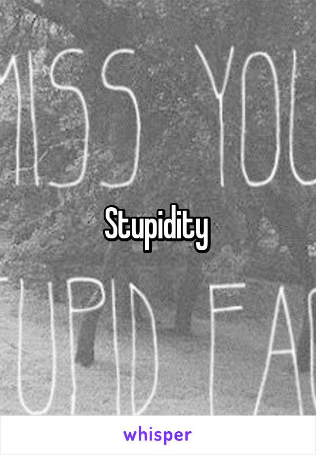 Stupidity 