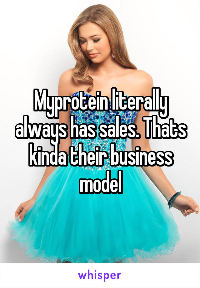 Myprotein literally always has sales. Thats kinda their business model