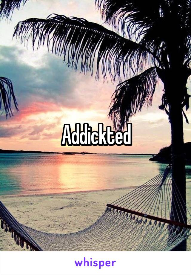 Addickted