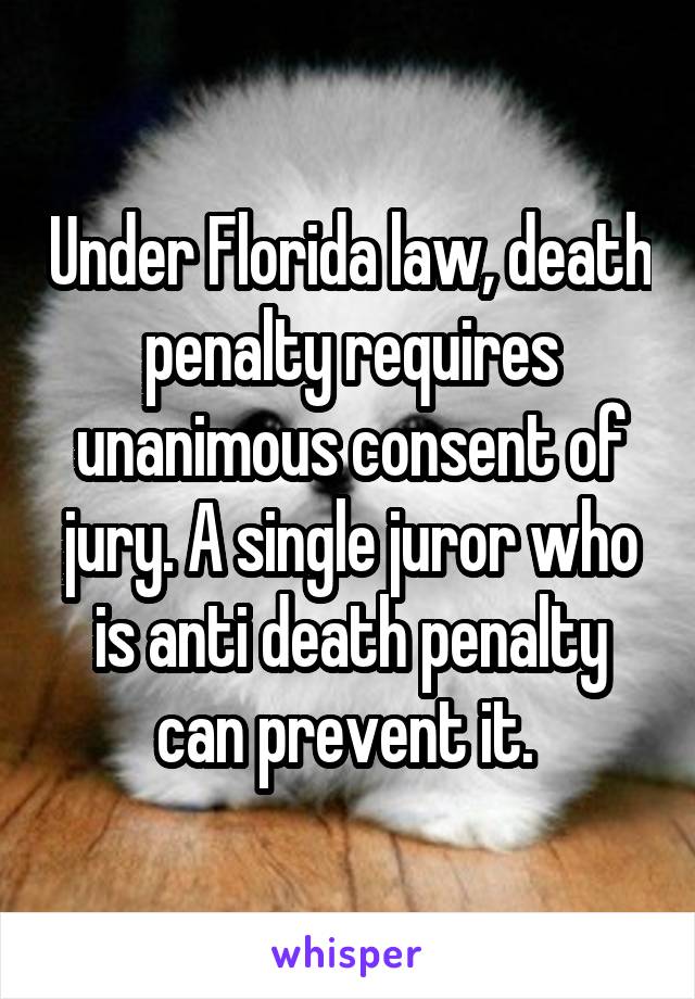 Under Florida law, death penalty requires unanimous consent of jury. A single juror who is anti death penalty can prevent it. 