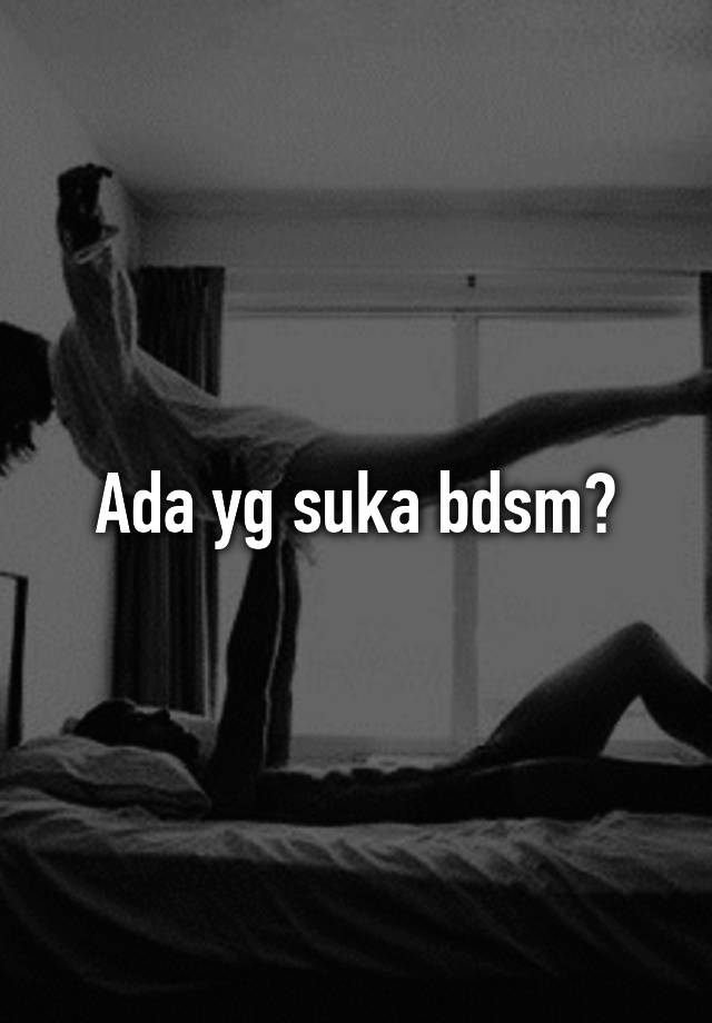 Ada yg suka bdsm?