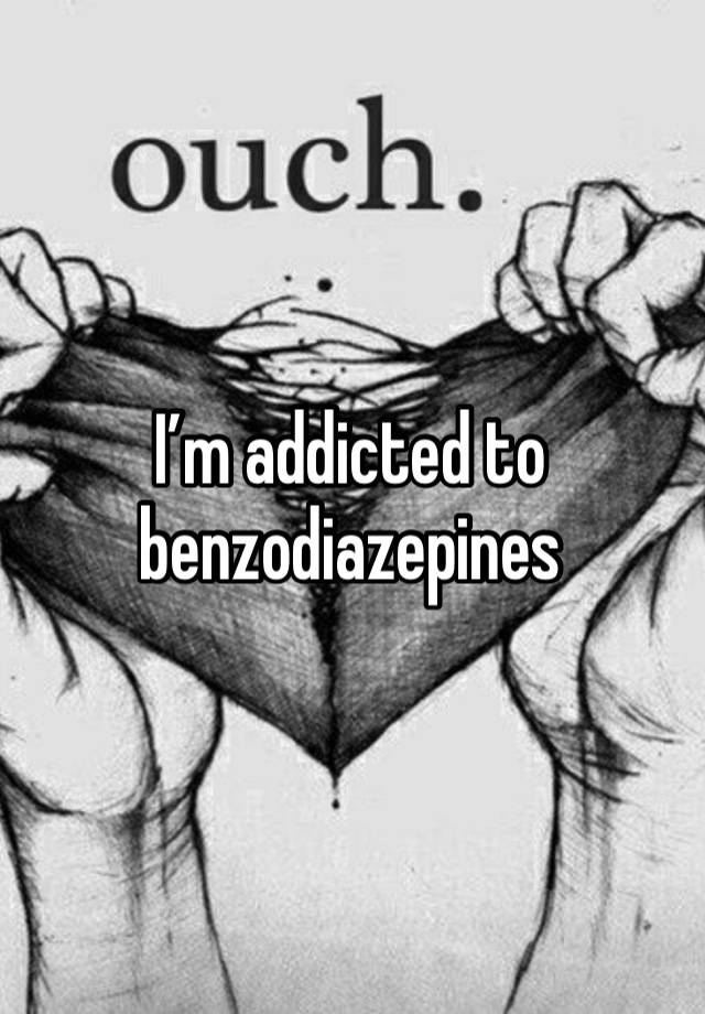 I’m addicted to benzodiazepines