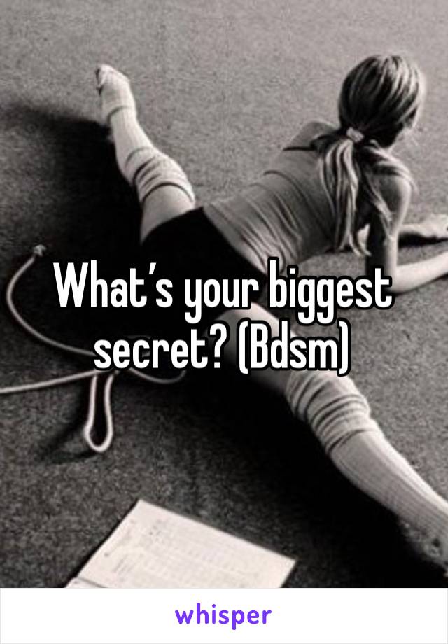 What’s your biggest secret? (Bdsm)