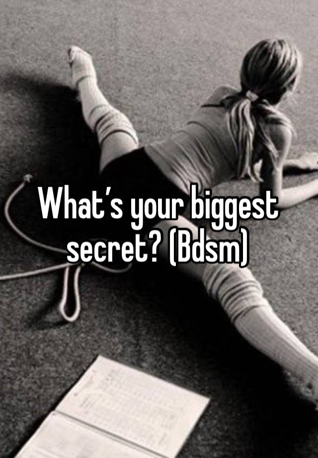 What’s your biggest secret? (Bdsm)