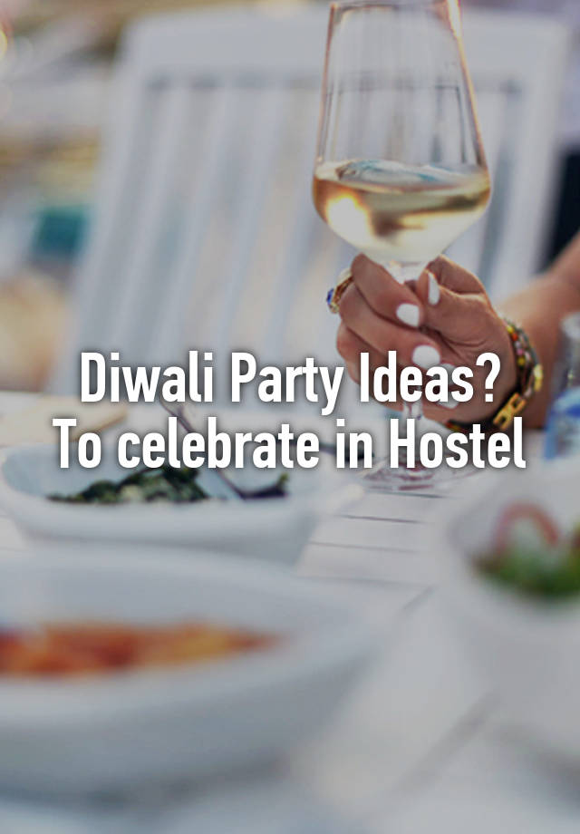 Diwali Party Ideas?
To celebrate in Hostel