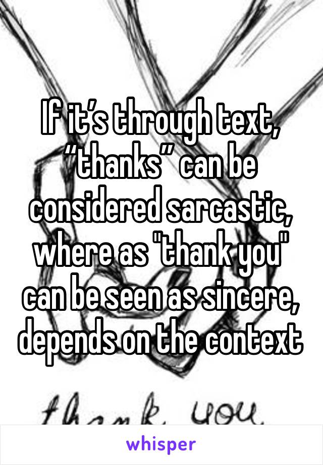 If it’s through text, “thanks” can be considered sarcastic, where as "thank you" can be seen as sincere, depends on the context 