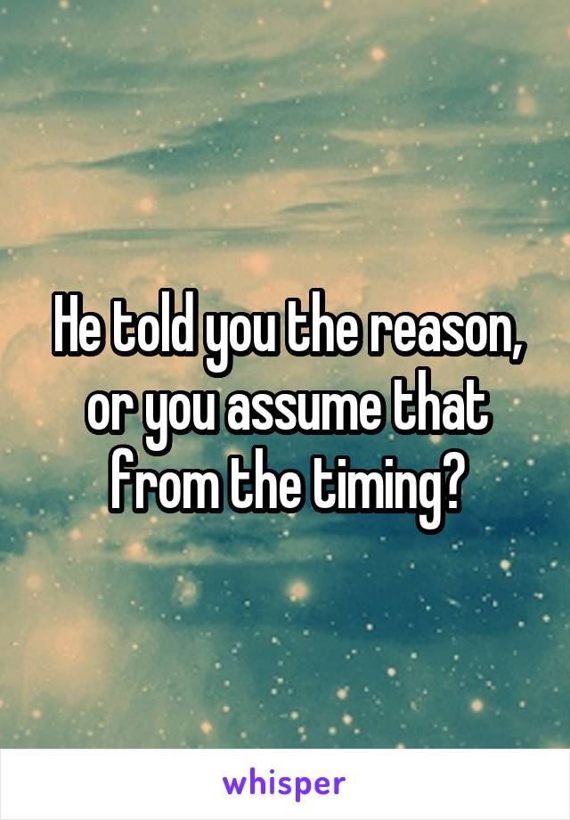 He told you the reason, or you assume that from the timing?