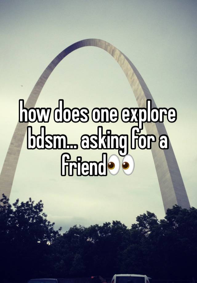 how does one explore bdsm… asking for a friend👀