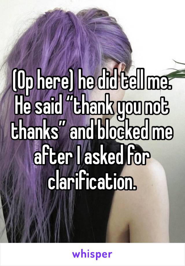 (Op here) he did tell me. He said “thank you not thanks” and blocked me after I asked for clarification. 