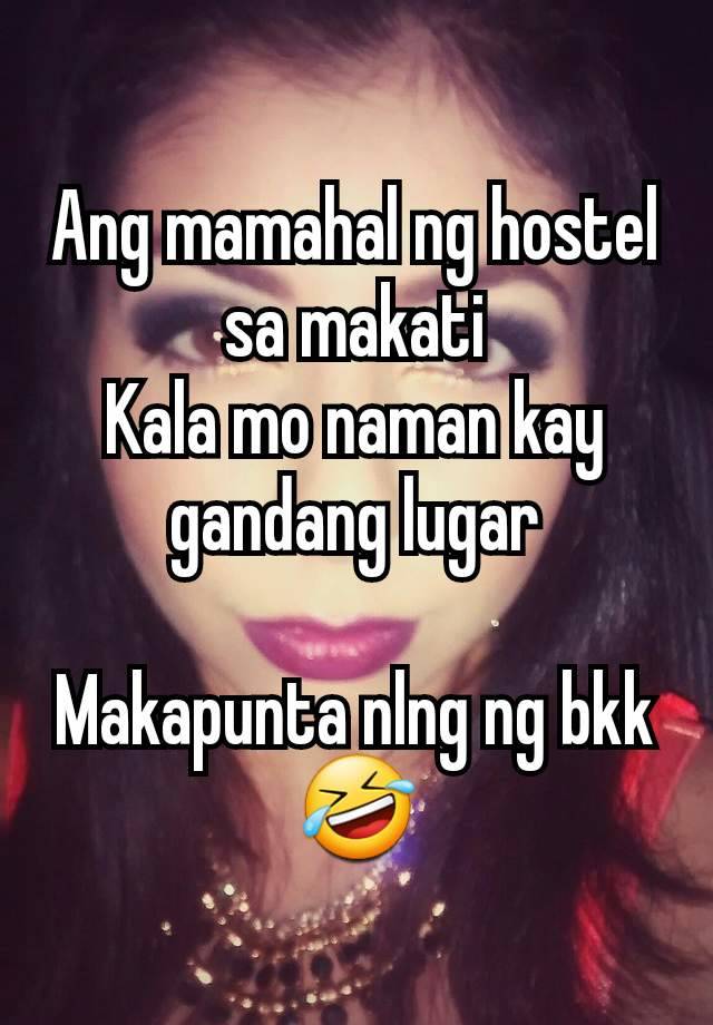 Ang mamahal ng hostel sa makati
Kala mo naman kay gandang lugar

Makapunta nlng ng bkk🤣