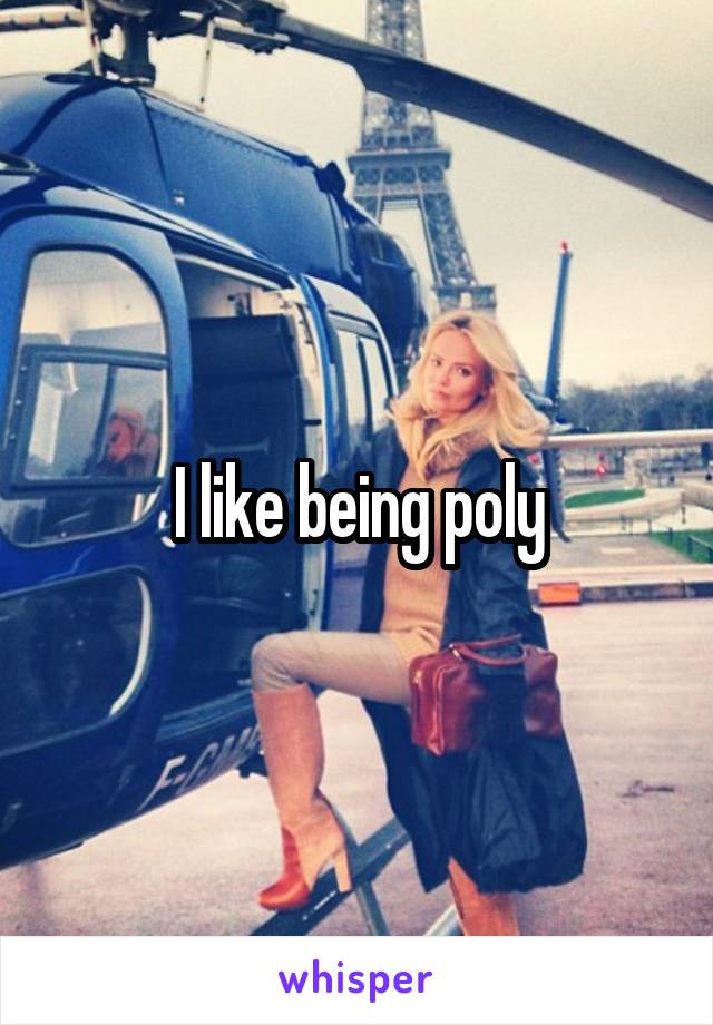 I like being poly