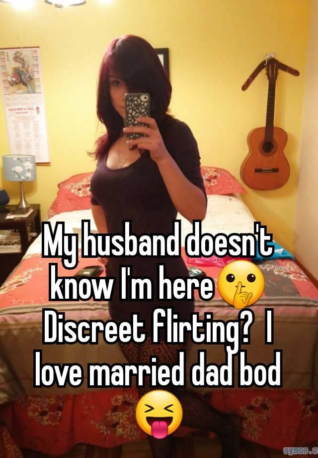 My husband doesn't know I'm here🤫 Discreet flirting?  I love married dad bod 😝