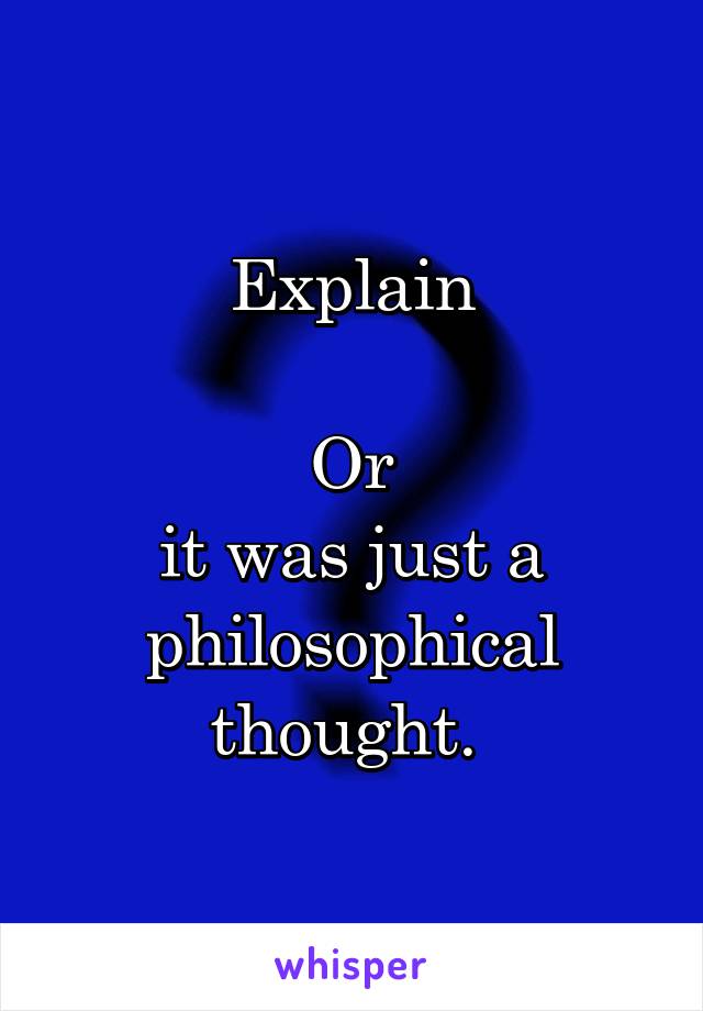 Explain

Or
it was just a philosophical thought. 