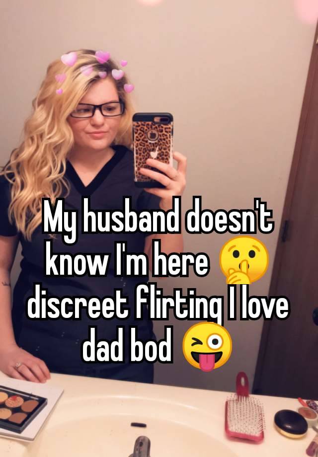 My husband doesn't know I'm here 🤫 discreet flirting I love dad bod 😜