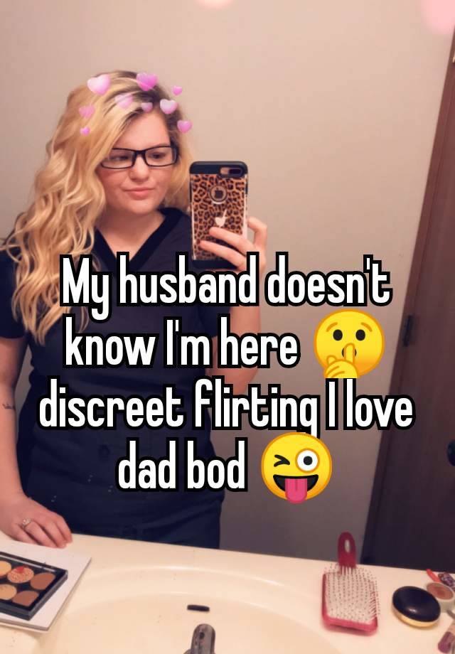 My husband doesn't know I'm here 🤫 discreet flirting I love dad bod 😜