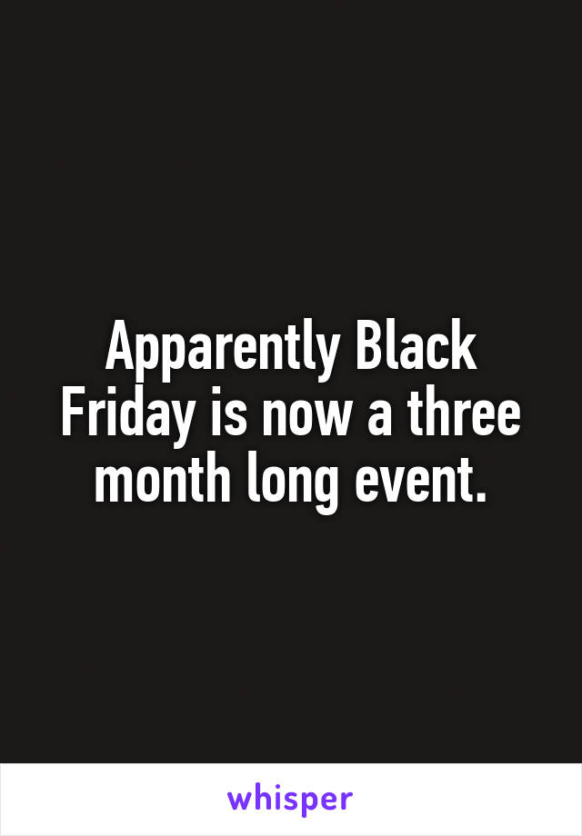 Apparently Black Friday is now a three month long event.