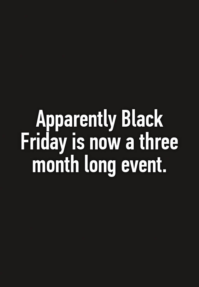 Apparently Black Friday is now a three month long event.