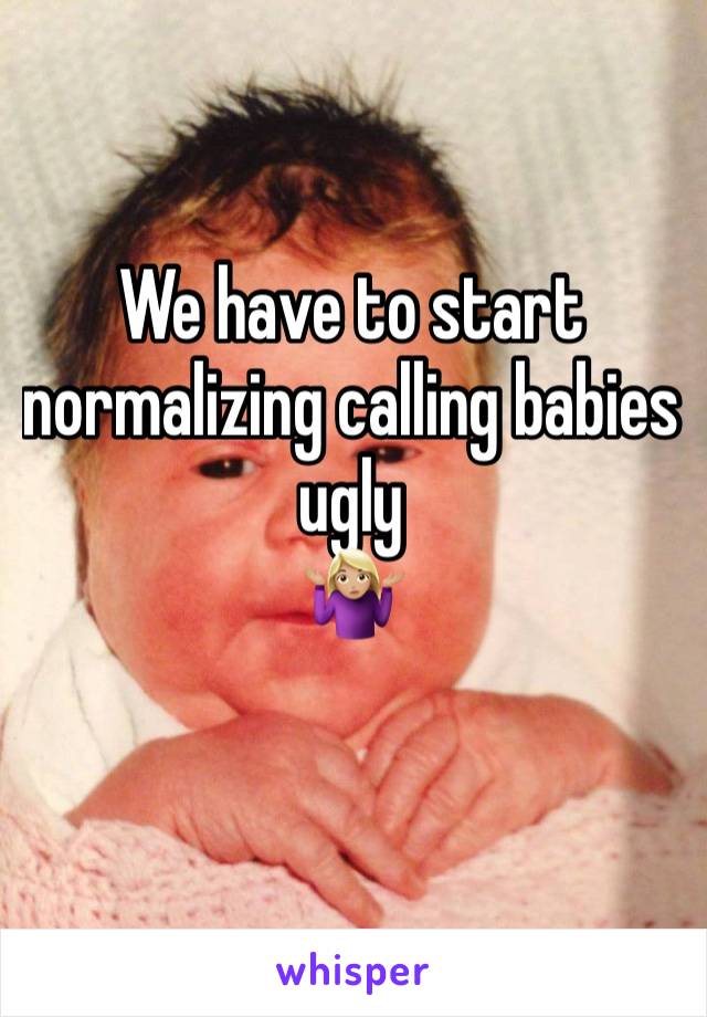 We have to start normalizing calling babies ugly
🤷🏼‍♀️
