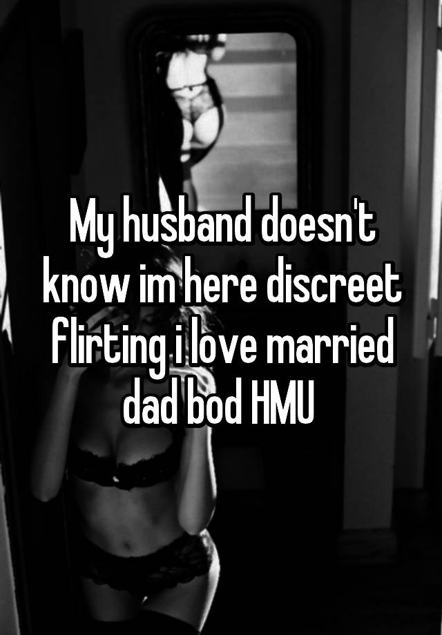 My husband doesn't know im here discreet flirting i love married dad bod HMU 