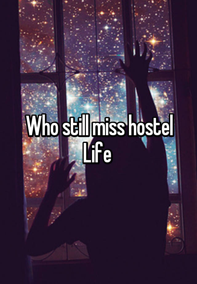 Who still miss hostel Life 