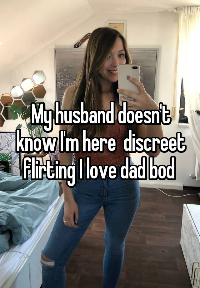 My husband doesn't know I'm here  discreet flirting I love dad bod 