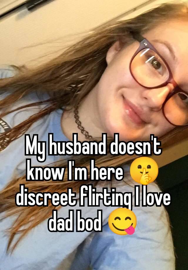 My husband doesn't know I'm here 🤫 discreet flirting I love dad bod 😋