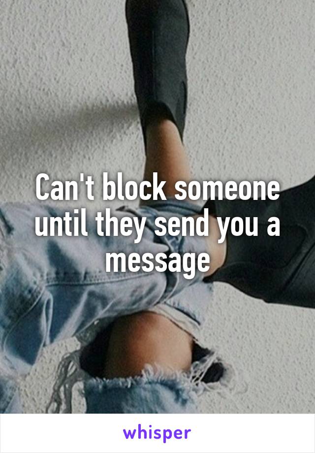 Can't block someone until they send you a message