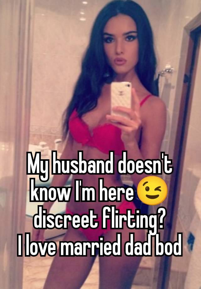 My husband doesn't know I'm here😉 discreet flirting?
I love married dad bod