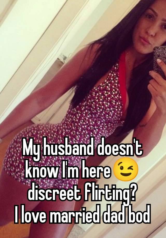 My husband doesn't know I'm here😉 discreet flirting?
I love married dad bod