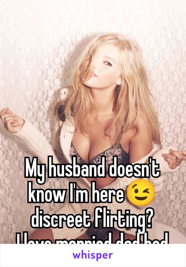 My husband doesn't know I'm here😉 discreet flirting?
I love married dad bod