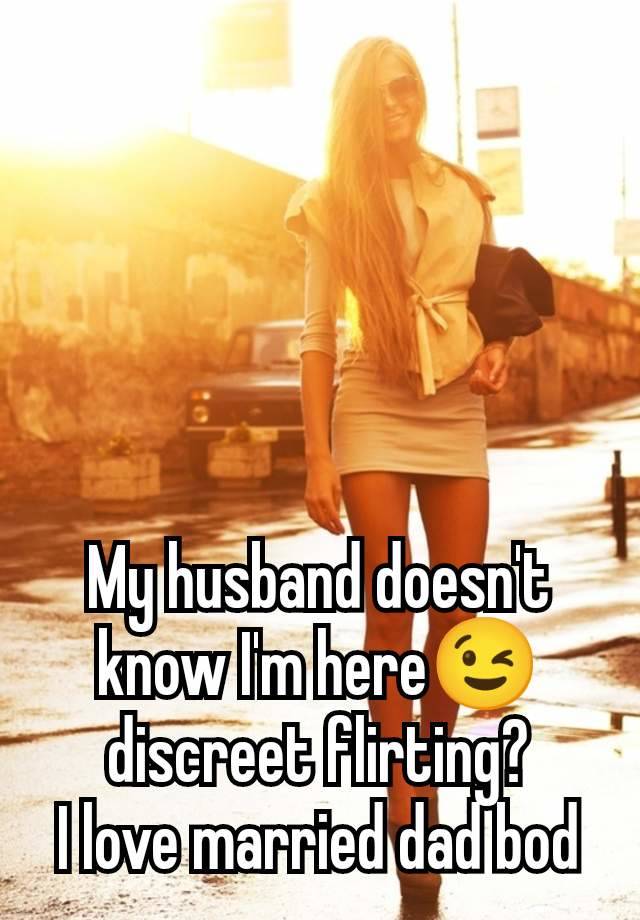 My husband doesn't know I'm here😉 discreet flirting?
I love married dad bod