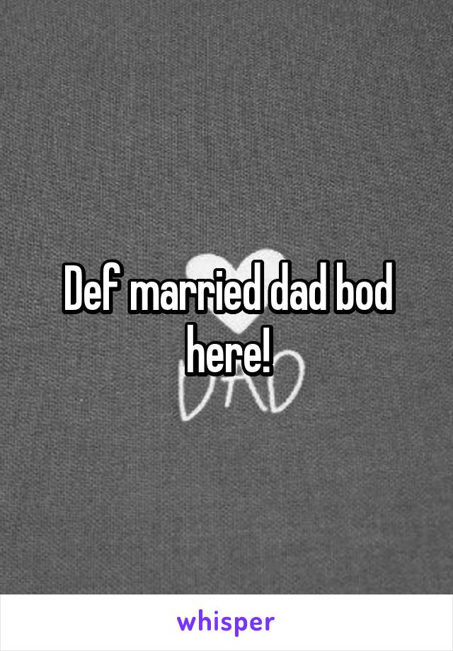 Def married dad bod here!