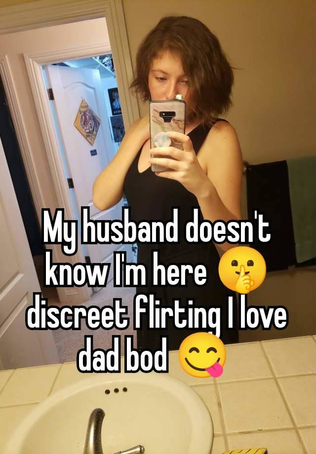 My husband doesn't know I'm here 🤫 discreet flirting I love dad bod 😋 