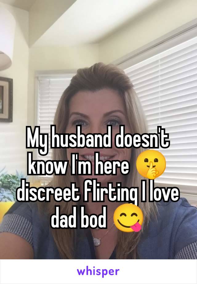 My husband doesn't know I'm here 🤫 discreet flirting I love dad bod 😋