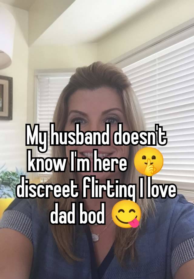 My husband doesn't know I'm here 🤫 discreet flirting I love dad bod 😋