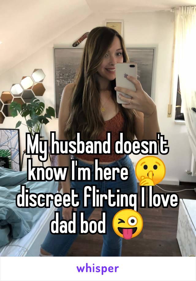 My husband doesn't know I'm here 🤫 discreet flirting I love dad bod 😜