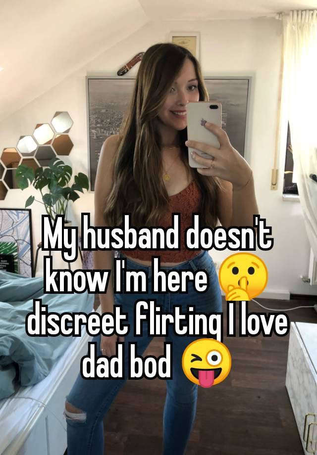 My husband doesn't know I'm here 🤫 discreet flirting I love dad bod 😜