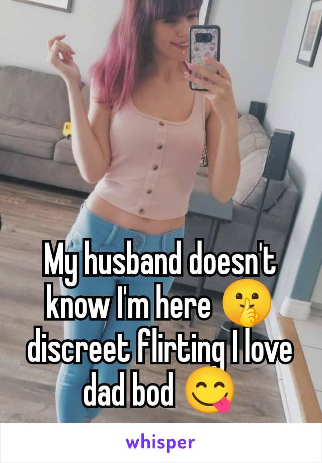 My husband doesn't know I'm here 🤫 discreet flirting I love dad bod 😋